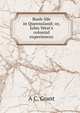 Bush-life in Queensland; or, John West's colonial experiences, A.C. Grant 