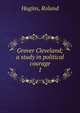 Grover Cleveland; a study in political courage. 1, Hugins, Roland 