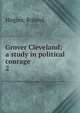 Grover Cleveland; a study in political courage. 2, Hugins, Roland 
