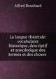 La langue th?atrale: vocabulaire historique, descriptif et anecdotique des termes et des choses ., Alfred Bouchard 