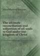 The ultimate reconciliation and subjection of all souls to God under the kingdom of Christ, Alfred Radford Symonds 