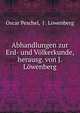 Abhandlungen zur Erd- und Volkerkunde, herausg. von J. Lowenberg, Oscar Peschel, J . L?wenberg 