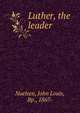 Luther, the leader, Nuelsen, John Louis, Bp., 1867- 