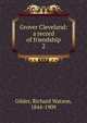 Grover Cleveland: a record of friendship. 2, Gilder, Richard Watson, 1844-1909 