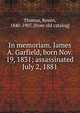 In memoriam. James A. Garfield, born Nov. 19, 1831; assassinated July 2, 1881, Thomas, Reuen, 1840-1907. [from old catalog] 