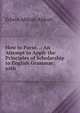How to Parse. .: An Attempt to Apply the Principles of Scholarship to English Grammar; with ., Abbott, Edwin Abbott, 1838-1926 