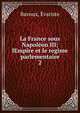La France sous Napolon III; lEmpire et le regime parlementaire. 2, Bavoux, ?variste 