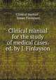 Clinical manual for the study of medical cases. ed. by J. Finlayson, Clinical manual , James Finlayson 