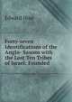 Forty-seven Identifications of the Anglo- Saxons with the Lost Ten Tribes of Israel: Founded ., Edward Hine 