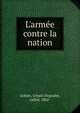L'arm?e contre la nation, Gohier, Urbain Degoulet, called, 1862- 