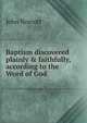 Baptism discovered plainly & faithfully, according to the Word of God, John Norcott 