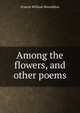 Among the flowers, and other poems, Francis William Bourdillon 
