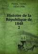 Histoire de la Rpublique de 1848. 2, Pierre, Victor, 1834-1906 