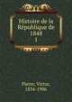 Histoire de la Rpublique de 1848. 1, Pierre, Victor, 1834-1906 