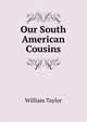 Our South American Cousins, William Taylor 