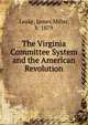 The Virginia Committee System and the American Revolution, Leake, James Miller, b. 1879 