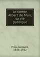 Le comte Albert de Mun; sa vie publique, Piou, Jacques, 1838-1932 