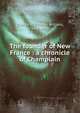 The founder of New France : a chronicle of Champlain, Colby, Charles W. (Charles William), 1867-1955 