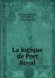 La logique de Port Royal, Antoine Arnauld , Pierre Nicole , Alfred Fouill?e 