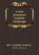A new grammar english language, REV. GEORGE BARTLE , D. D., D. C. L. 