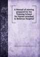 A Manual of nursing prepared for the Training School for Nurses attached to Bellevue Hospital, Bellevue Hospital Training School for Nurses 