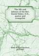 The life and labours of the Rev. Daniel Baker, D.D., pastor and evangelist, Baker, William Mumford, 1825-1883 