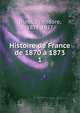 Histoire de France de 1870 1873. 1, Duret, The?odore, 1838-1927 