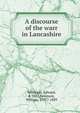 A discourse of the warr in Lancashire, Robinson, Edward, d. 1681,Beamont, William, 1797?-1889 