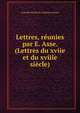 Lettres, reunies par E. Asse. (Lettres du xviie et du xviiie siecle)., Gabrielle Emilie Du Chatelet-Lomont 