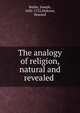 The analogy of religion, natural and revealed ., Joseph Butler 