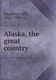 Alaska, the great country, Higginson, Ella, 1862-1940 