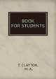 BOOK FOR STUDENTS, T. CLAYTON, M. A. 