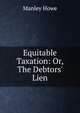 Equitable Taxation: Or, The Debtors' Lien, Manley Howe 