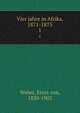 Vier jahre in Afrika. 1871-1875. 1, Weber, Ernst von, 1830-1902 