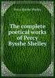 The complete poetical works of Percy Bysshe Shelley, Shelley Percy Bysshe 