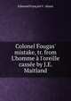 Colonel Fougas' mistake, tr. from L'homme ? l'oreille cass?e by J.E. Maitland, Edmond Fran?ois V . About 