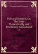 Political Science, Or, The State Theoretically and Practically Considered. 2, Theodore Dwight Woolsey 