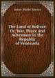 The Land of Bolivar: Or, War, Peace and Adventure in the Republic of Venezuela, James Mudie Spence 