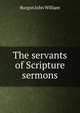 The servants of Scripture sermons, Burgon John William 