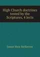 High Church doctrines tested by the Scriptures, 4 lects, James Muir McKerrow 