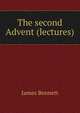 The second Advent (lectures)., James Bennett 