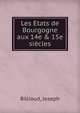 Les ?tats de Bourgogne aux 14e & 15e si?cles, Billioud, Joseph 