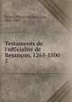 Testaments de l'officialit? de Besan?on, 1265-1500, Robert, Ulysse L?onard L?on, 1845-1903 