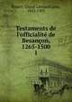 Testaments de l'officialit? de Besan?on, 1265-1500, Robert, Ulysse L?onard L?on, 1845-1903 