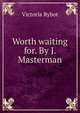 Worth waiting for. By J. Masterman, Victoria Rybot 