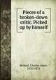 Pieces of a broken-down critic. Picked up by himself, Bristed, Charles Astor, 1820-1874 