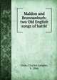 Maldon and Brunnanburh: two Old English songs of battle, Crow, Charles Langley, b. 1866 