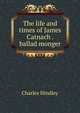 The life and times of James Catnach . ballad monger, Charles Hindley 