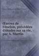 ?uvres de F?nelon, pr?c?d?es d'?tudes sur sa vie, par A. Martin, Francois de Salignac de la Mothe Fenelon 
