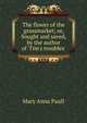 The flower of the grassmarket; or, Sought and saved, by the author of 'Tim's troubles'., Mary Anna Paull 